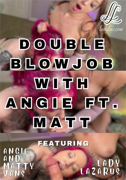 double blowjob with angie ft matt porn movie